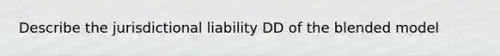 Describe the jurisdictional liability DD of the blended model