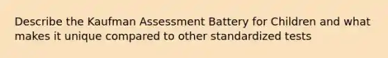 Describe the Kaufman Assessment Battery for Children and what makes it unique compared to other standardized tests