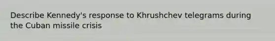 Describe Kennedy's response to Khrushchev telegrams during the Cuban missile crisis