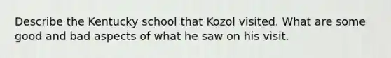 Describe the Kentucky school that Kozol visited. What are some good and bad aspects of what he saw on his visit.