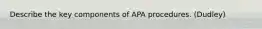 Describe the key components of APA procedures. (Dudley)