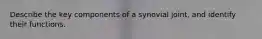 Describe the key components of a synovial joint, and identify their functions.