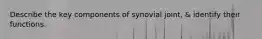 Describe the key components of synovial joint, & identify their functions.