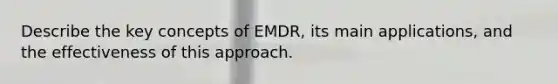 Describe the key concepts of EMDR, its main applications, and the effectiveness of this approach.