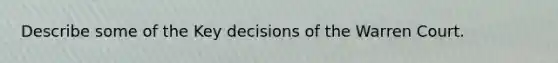 Describe some of the Key decisions of the Warren Court.