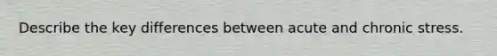 Describe the key differences between acute and chronic stress.