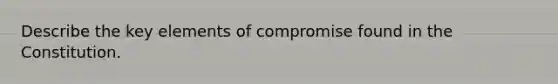 Describe the key elements of compromise found in the Constitution.