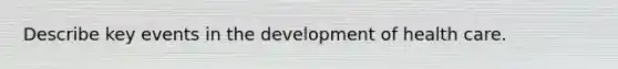 Describe key events in the development of health care.