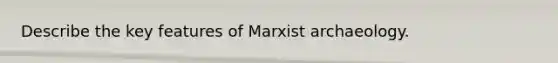 Describe the key features of Marxist archaeology.