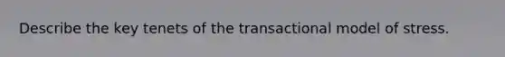 Describe the key tenets of the transactional model of stress.