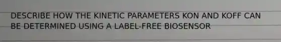 DESCRIBE HOW THE KINETIC PARAMETERS KON AND KOFF CAN BE DETERMINED USING A LABEL-FREE BIOSENSOR