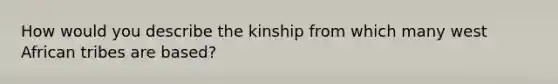 How would you describe the kinship from which many west African tribes are based?