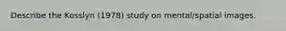 Describe the Kosslyn (1978) study on mental/spatial images.