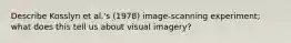 Describe Kosslyn et al.'s (1978) image-scanning experiment; what does this tell us about visual imagery?