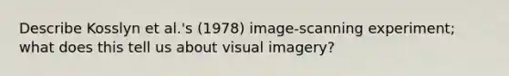 Describe Kosslyn et al.'s (1978) image-scanning experiment; what does this tell us about visual imagery?