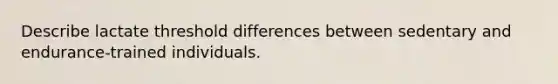 Describe lactate threshold differences between sedentary and endurance-trained individuals.