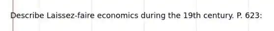 Describe Laissez-faire economics during the 19th century. P. 623: