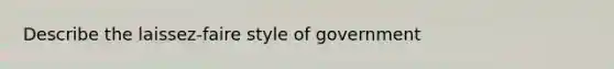 Describe the laissez-faire style of government