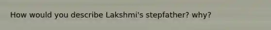 How would you describe Lakshmi's stepfather? why?