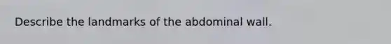 Describe the landmarks of the abdominal wall.