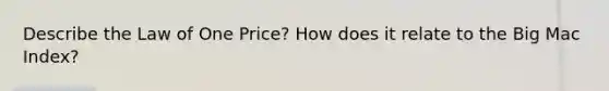 Describe the Law of One Price? How does it relate to the Big Mac Index?