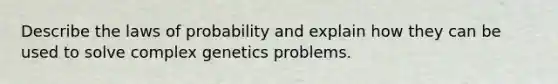 Describe the laws of probability and explain how they can be used to solve complex genetics problems.