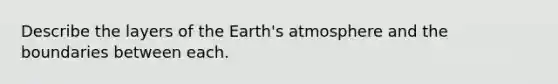 Describe the layers of the Earth's atmosphere and the boundaries between each.