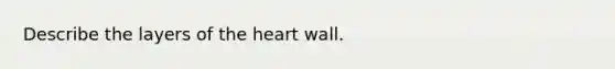 Describe the layers of <a href='https://www.questionai.com/knowledge/kya8ocqc6o-the-heart' class='anchor-knowledge'>the heart</a> wall.