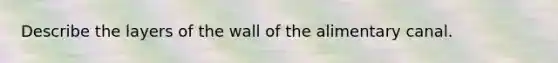 Describe the layers of the wall of the alimentary canal.