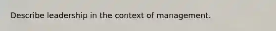 Describe leadership in the context of management.