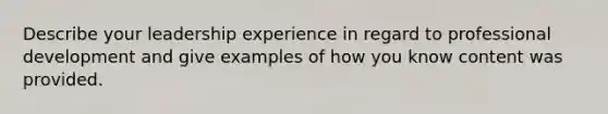 Describe your leadership experience in regard to professional development and give examples of how you know content was provided.