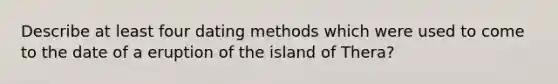 Describe at least four dating methods which were used to come to the date of a eruption of the island of Thera?