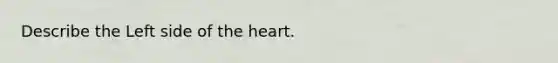 Describe the Left side of the heart.