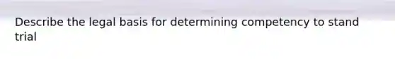 Describe the legal basis for determining competency to stand trial