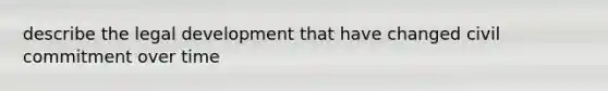 describe the legal development that have changed civil commitment over time