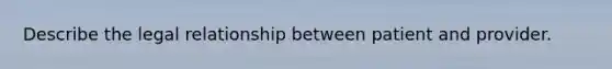 Describe the legal relationship between patient and provider.