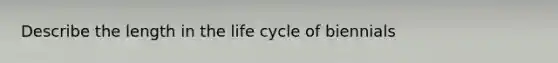 Describe the length in the life cycle of biennials