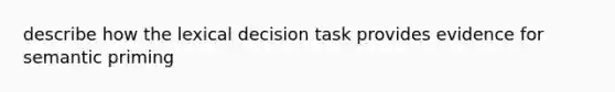 describe how the lexical decision task provides evidence for semantic priming