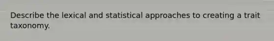 Describe the lexical and statistical approaches to creating a trait taxonomy.