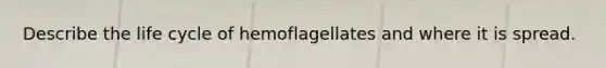 Describe the life cycle of hemoflagellates and where it is spread.