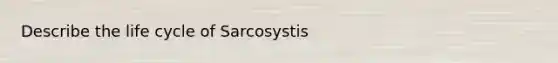 Describe the life cycle of Sarcosystis