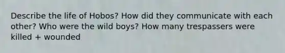 Describe the life of Hobos? How did they communicate with each other? Who were the wild boys? How many trespassers were killed + wounded