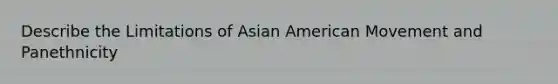 Describe the Limitations of Asian American Movement and Panethnicity