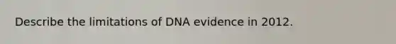 Describe the limitations of DNA evidence in 2012.