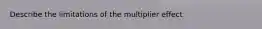 Describe the limitations of the multiplier effect