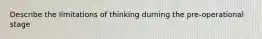 Describe the limitations of thinking durning the pre-operational stage