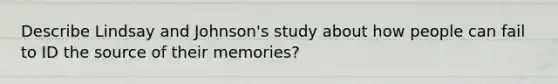 Describe Lindsay and Johnson's study about how people can fail to ID the source of their memories?