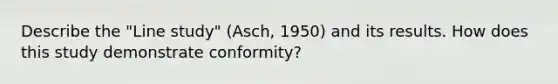 Describe the "Line study" (Asch, 1950) and its results. How does this study demonstrate conformity?