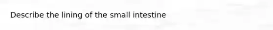 Describe the lining of the small intestine