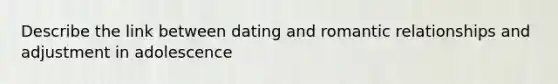 Describe the link between dating and romantic relationships and adjustment in adolescence